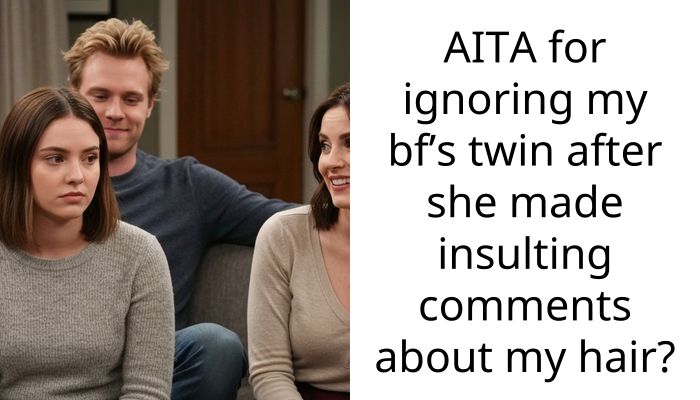 AITA for ignoring my bf’s twin after she made insulting comments about my hair?