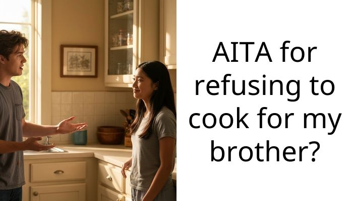 AITA for refusing to cook for my brother?