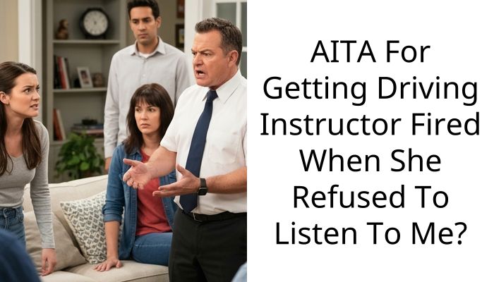AITA For Getting Driving Instructor Fired When She Refused To Listen To Me?