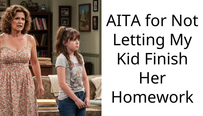 AITA for Not Letting My Kid Finish Her Homework