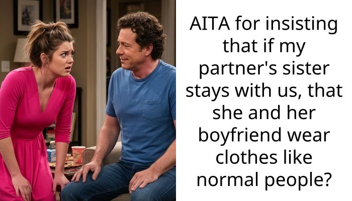 AITA for insisting that if my partner’s sister stays with us, that she and her boyfriend wear clothes like normal people?