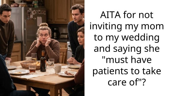AITA for not inviting my mom to my wedding and saying she “must have patients to take care of”?