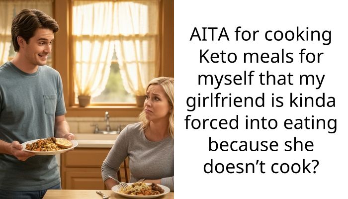 AITA for cooking Keto meals for myself that my girlfriend is kinda forced into eating because she doesn’t cook?