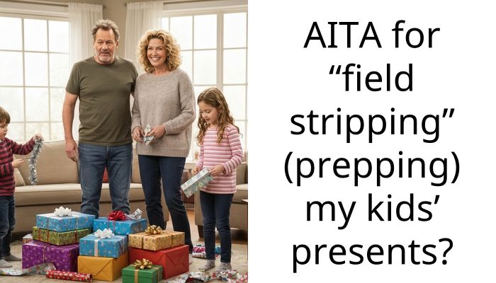 AITA for “field stripping” (prepping) my kids’ presents?