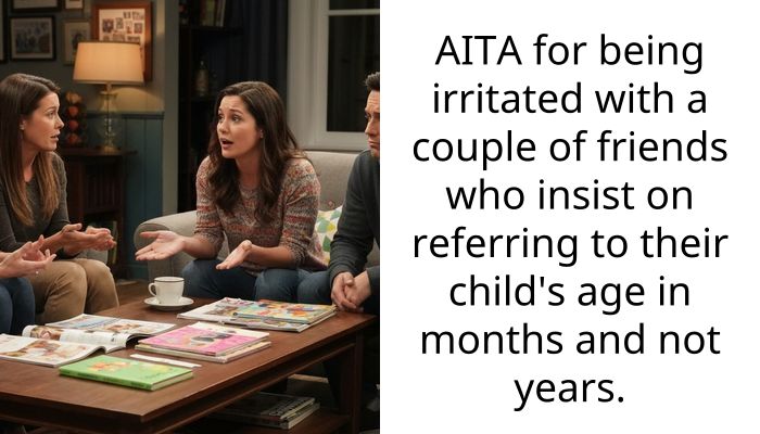 AITA for being irritated with a couple of friends who insist on referring to their child’s age in months and not years.