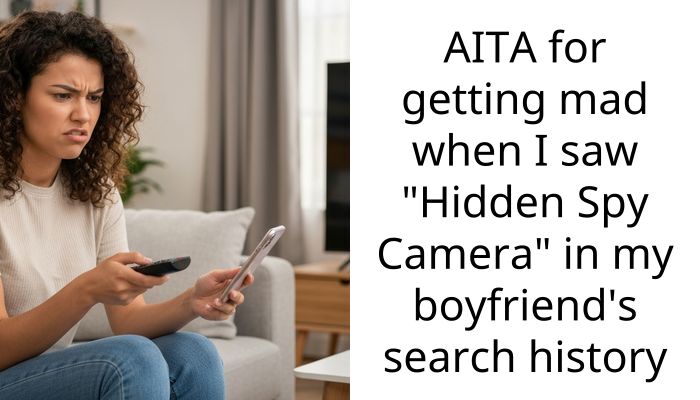 AITA for getting mad when I saw “Hidden Spy Camera” in my boyfriend’s search history