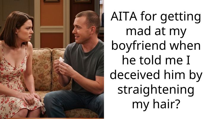 AITA for getting mad at my boyfriend when he told me I deceived him by straightening my hair?
