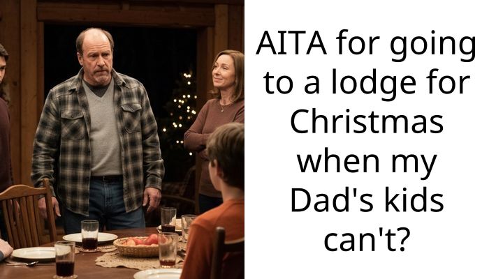 AITA for going to a lodge for Christmas when my Dad’s kids can’t?