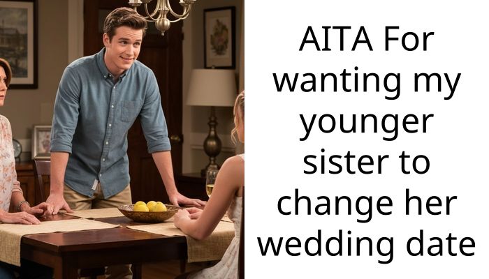 AITA For wanting my younger sister to change her wedding date