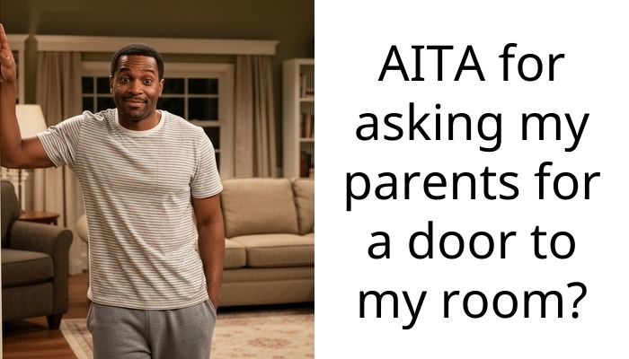 AITA for asking my parents for a door to my room?