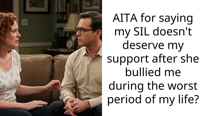 AITA for saying my SIL doesn’t deserve my support after she bullied me during the worst period of my life?