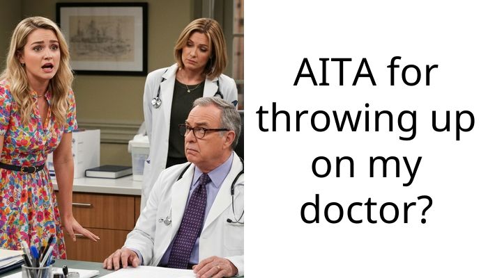 AITA for throwing up on my doctor?