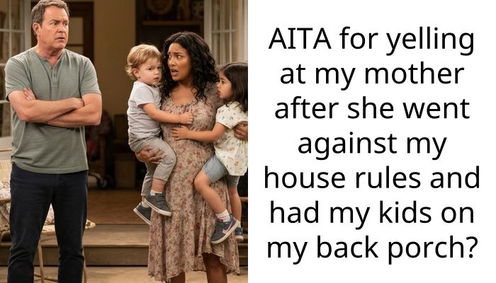 AITA for yelling at my mother after she went against my house rules and had my kids on my back porch?