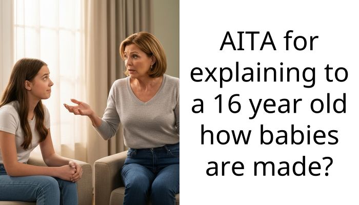 AITA for explaining to a 16 year old how babies are made?