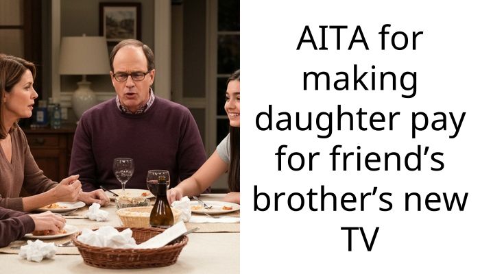 AITA for making daughter pay for friend’s brother’s new TV