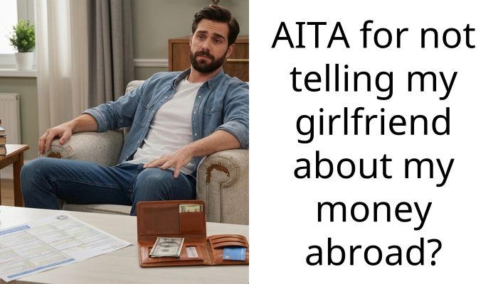 AITA for not telling my girlfriend about my money abroad?