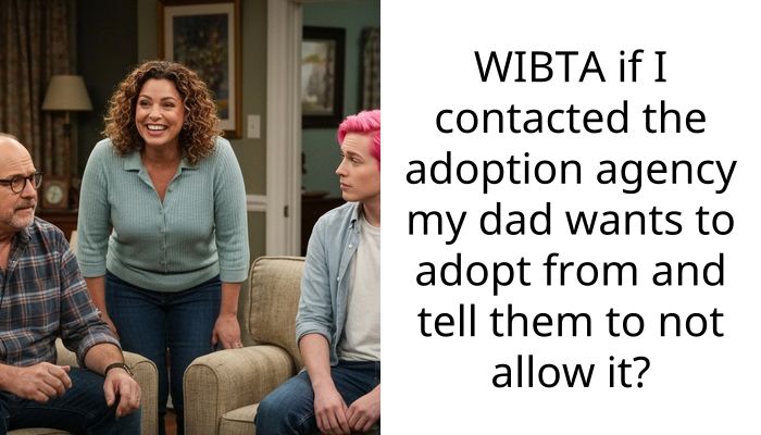 WIBTA if I contacted the adoption agency my dad wants to adopt from and tell them to not allow it?