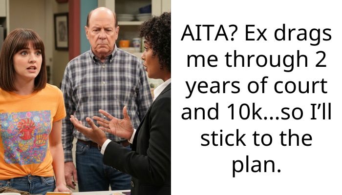 AITA? Ex drags me through 2 years of court and 10k…so I’ll stick to the plan.