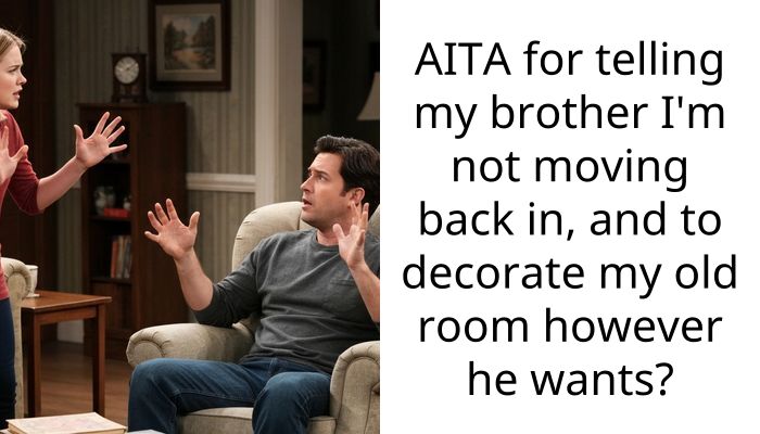 AITA for telling my brother I’m not moving back in, and to decorate my old room however he wants?