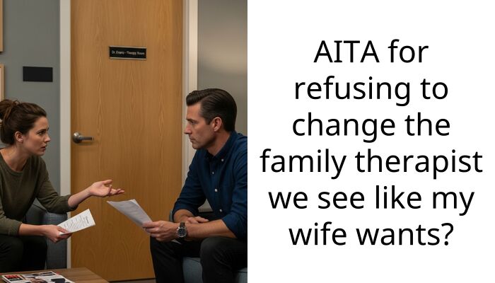 Man Refuses To Switch Family Ther***sts As His Wife Asked Him To