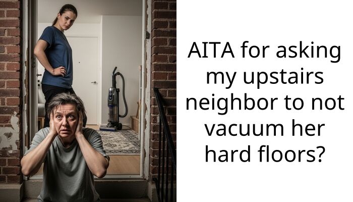 I Told My Neighbor To Stop Vacuuming Her Own Floors And She Completely Shut Me Down