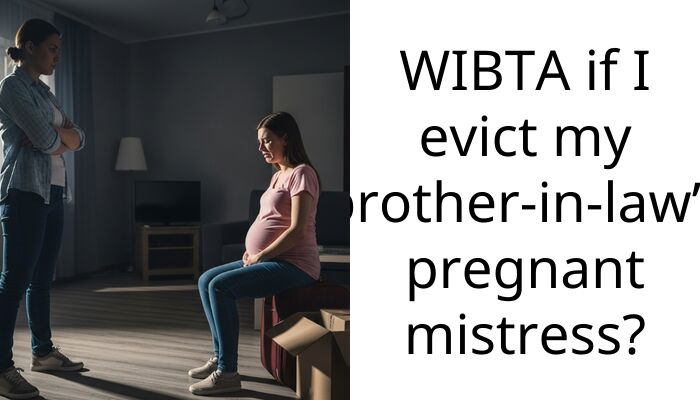 WIBTA if I evict my brother-in-law’s pregnant mistress?