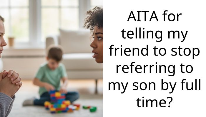 AITA for telling my friend to stop referring to my son by full time?