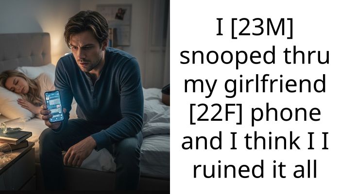 I [23M] snooped thru my girlfriend [22F] phone and I think I I ruined it all