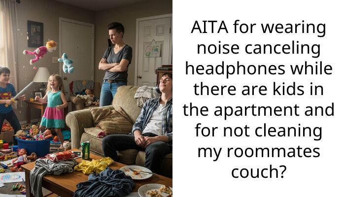 AITA for wearing noise canceling headphones while there are kids in the apartment and for not cleaning my roommates couch?