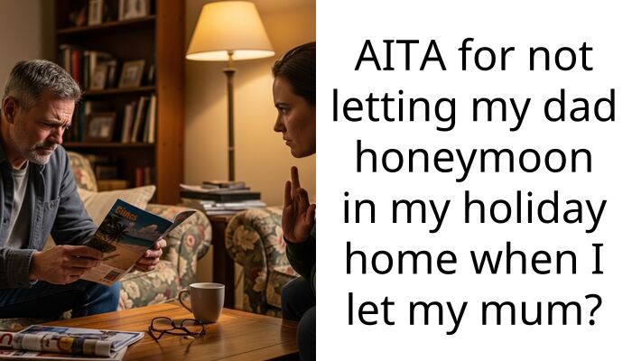 AITA for not letting my dad honeymoon in my holiday home when I let my mum?