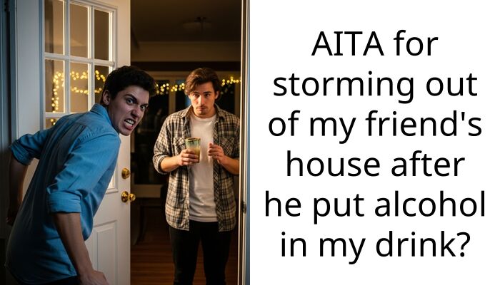 AITA for storming out of my friend’s house after he put alcohol in my drink?