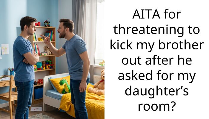 AITA for threatening to kick my brother out after he asked for my daughter’s room?