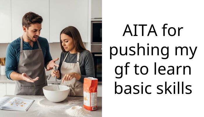 AITA for pushing my gf to learn basic sk**ls