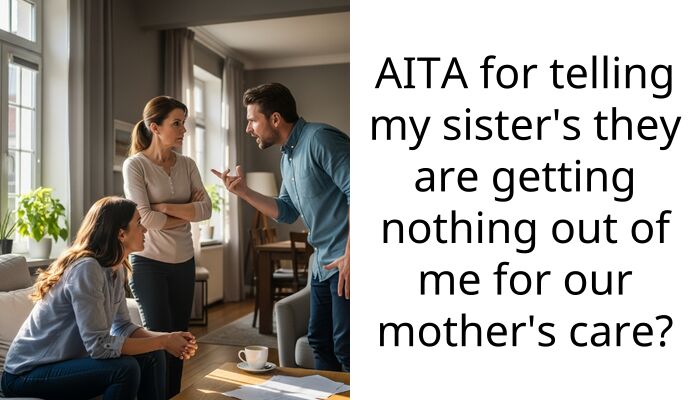 AITA for telling my sister’s they are getting nothing out of me for our mother’s care?