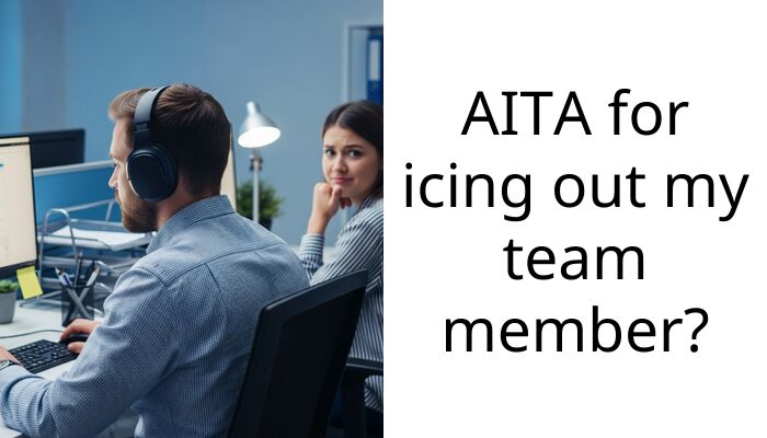 AITA for icing out my team member?