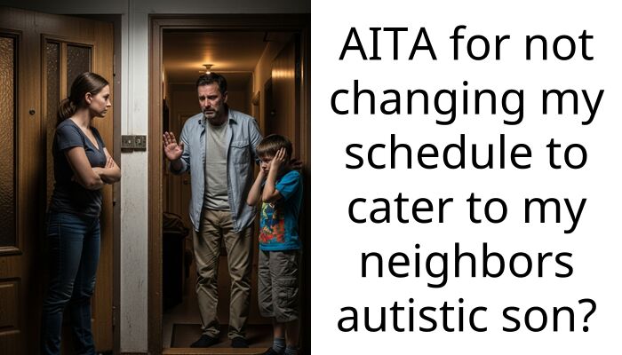 AITA for not changing my schedule to cater to my neighbors autistic son?