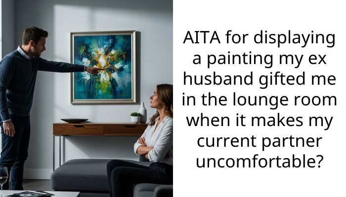 AITA for displaying a painting my ex husband gifted me in the lounge room when it makes my current partner uncomfortable?