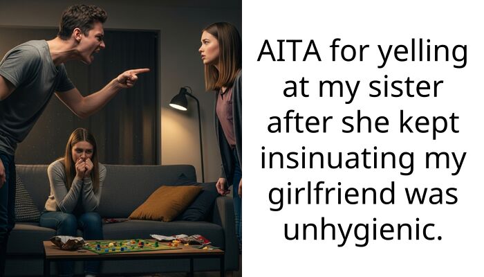 AITA for yelling at my sister after she kept insinuating my girlfriend was unhygienic.