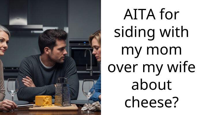 AITA for siding with my mom over my wife about cheese?