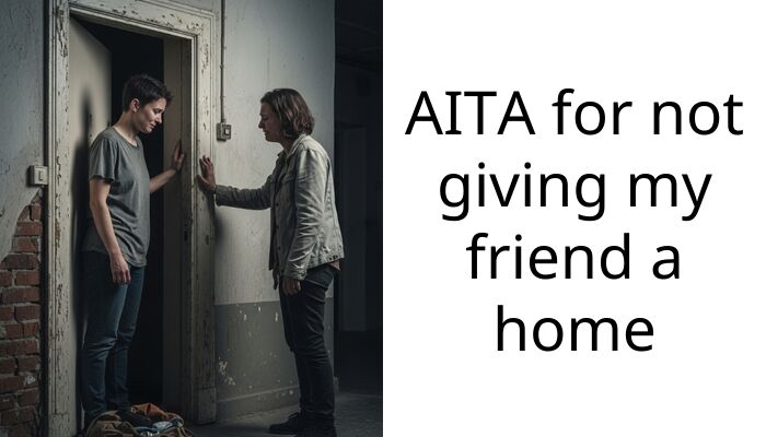 AITA for not giving my friend a home