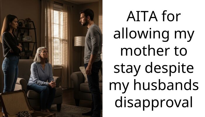 AITA for allowing my mother to stay despite my husbands disapproval