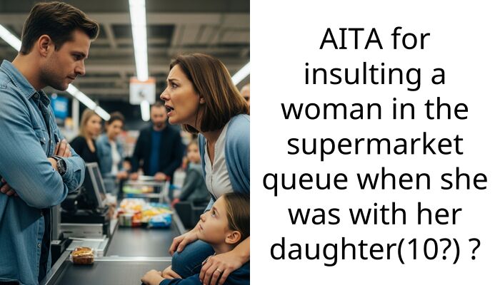 AITA for insulting a woman in the supermarket queue when she was with her daughter(10?) ?
