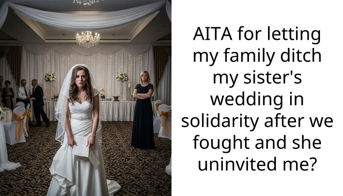 AITA for letting my family ditch my sister’s wedding in solidarity after we fought and she uninvited me?