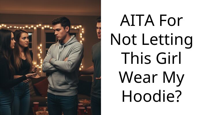AITA For Not Letting This Girl Wear My Hoodie?