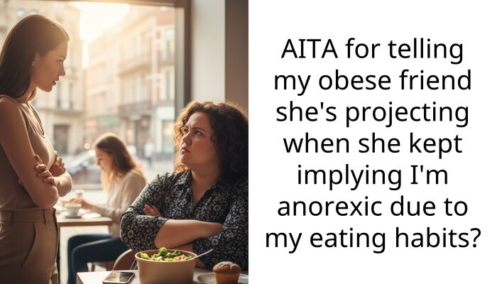 AITA for telling my obese friend she’s projecting when she kept implying I’m anorexic due to my eating habits?