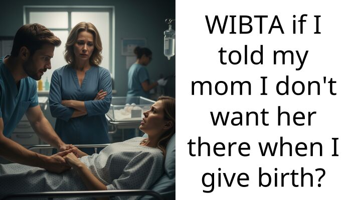 WIBTA if I told my mom I don’t want her there when I give birth?