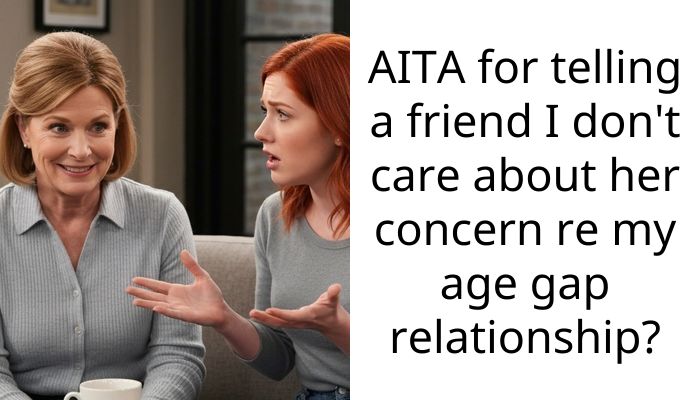 AITA for telling a friend I don’t care about her concern re my age gap relationship?