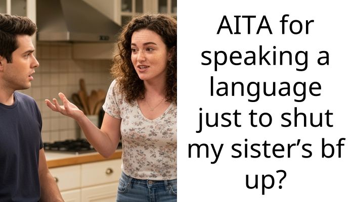Sister’s boyfriend kept ‘correcting’ my German pronunciation so I finally spoke back in perfect German