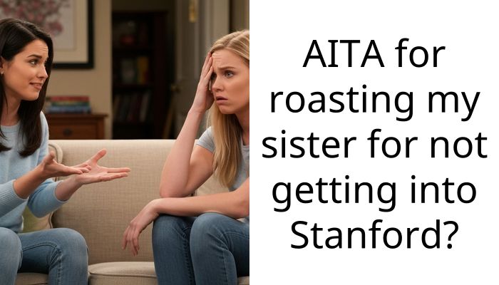 AITA for roasting my sister for not getting into Stanford?