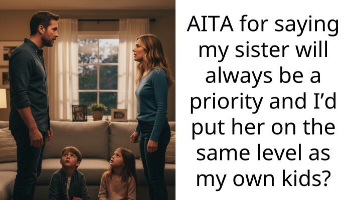 AITA for saying my sister will always be a priority and I’d put her on the same level as my own kids?